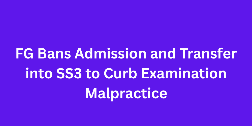 FG Bans Admission and Transfer into SS3 to Curb Examination Malpractice